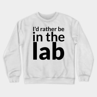 I'd rather be in the lab Crewneck Sweatshirt